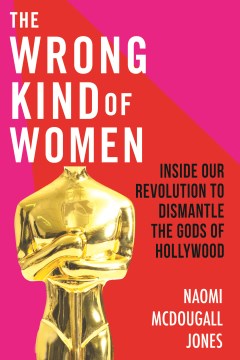 The wrong kind of woman : dismantling the Gods of Hollywood